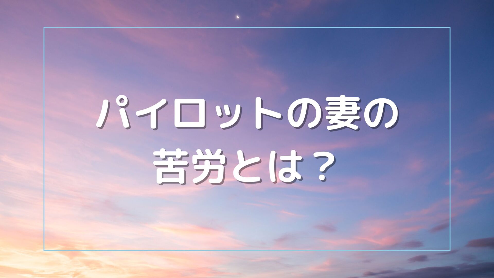 パイロットの妻の苦労とは